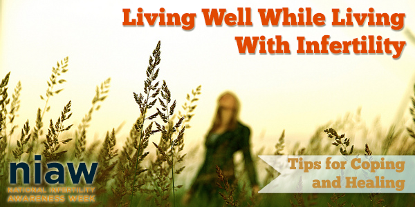National Infertility Awareness Week Blog Living Well While Living With Infertility