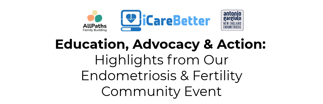 Highlights from our Endometriosis & Fertility Community Event, presented by AllPaths Family Building, iCareBetter, and Dr. Antonio Gargiulo